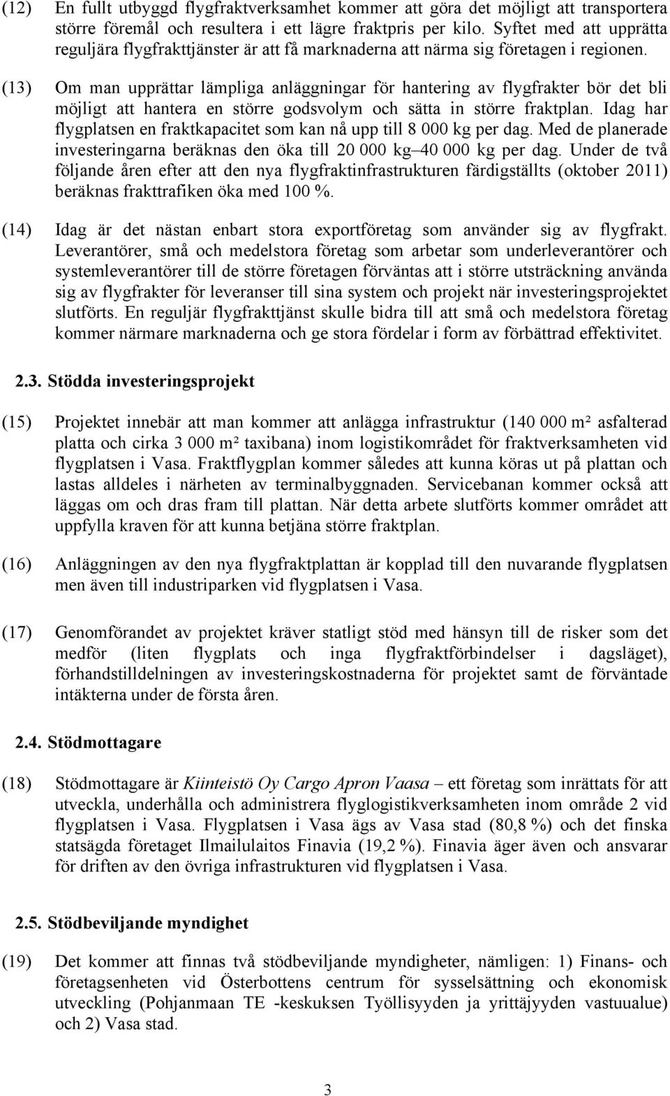 (13) Om man upprättar lämpliga anläggningar för hantering av flygfrakter bör det bli möjligt att hantera en större godsvolym och sätta in större fraktplan.