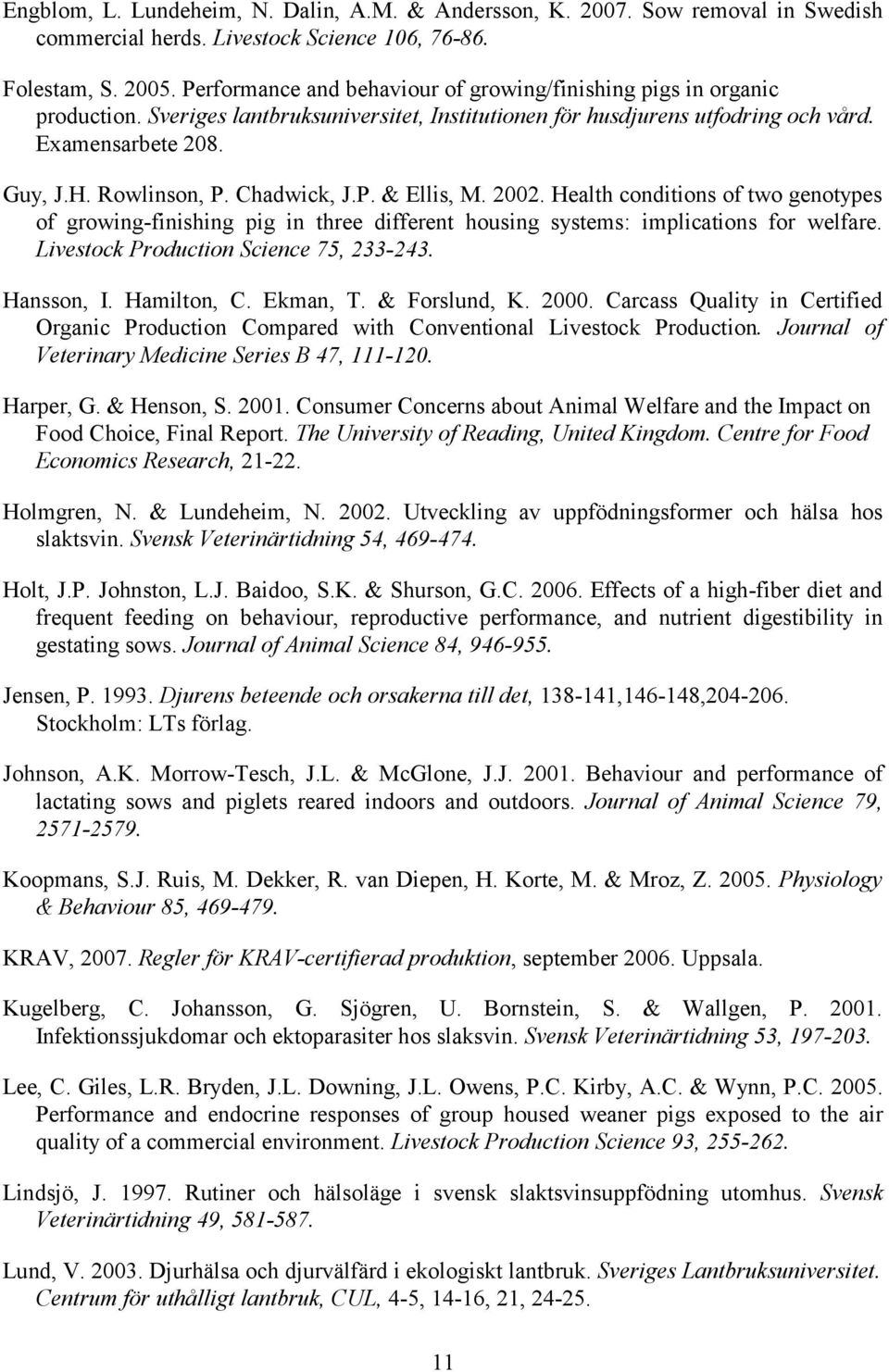 Chadwick, J.P. & Ellis, M. 2002. Health conditions of two genotypes of growing-finishing pig in three different housing systems: implications for welfare. Livestock Production Science 75, 233-243.