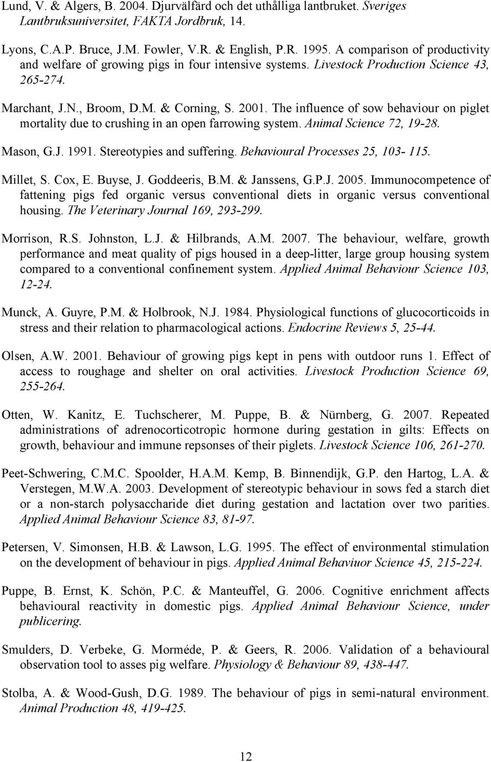 The influence of sow behaviour on piglet mortality due to crushing in an open farrowing system. Animal Science 72, 19-28. Mason, G.J. 1991. Stereotypies and suffering.