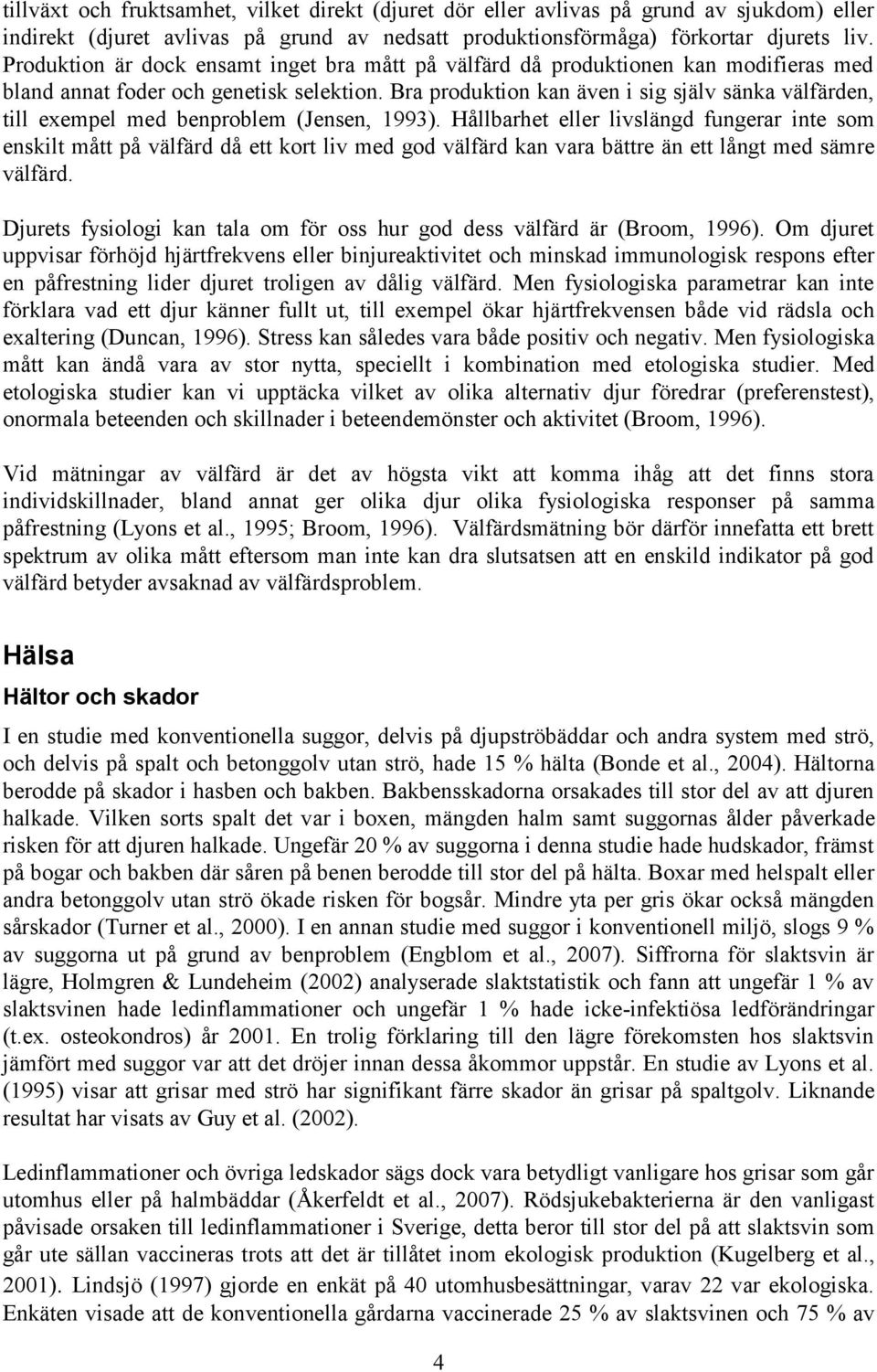 Bra produktion kan även i sig själv sänka välfärden, till exempel med benproblem (Jensen, 1993).