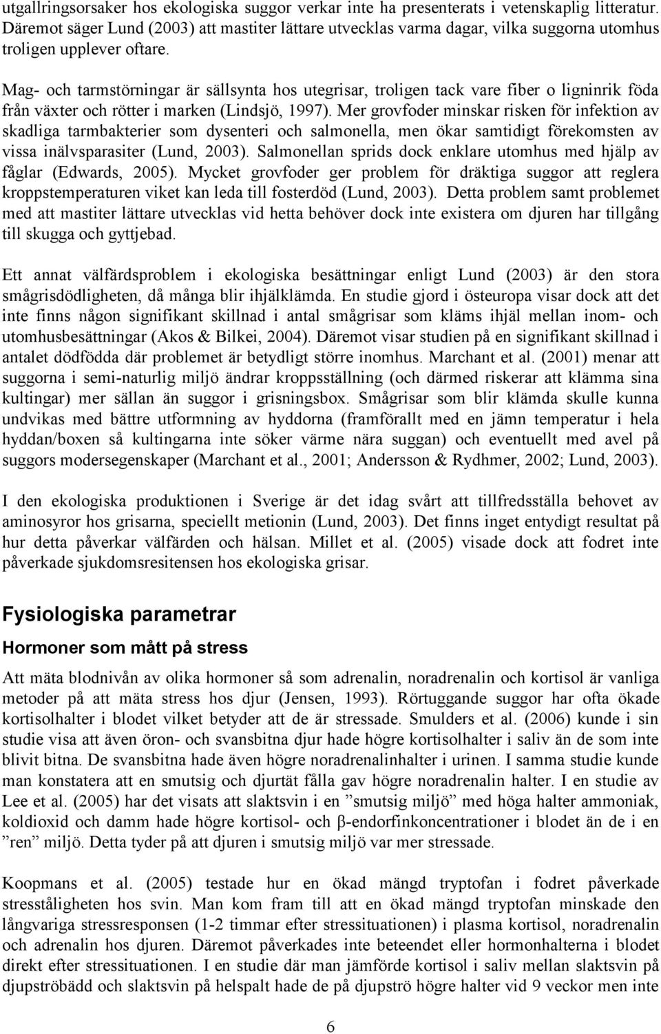 Mag- och tarmstörningar är sällsynta hos utegrisar, troligen tack vare fiber o ligninrik föda från växter och rötter i marken (Lindsjö, 1997).