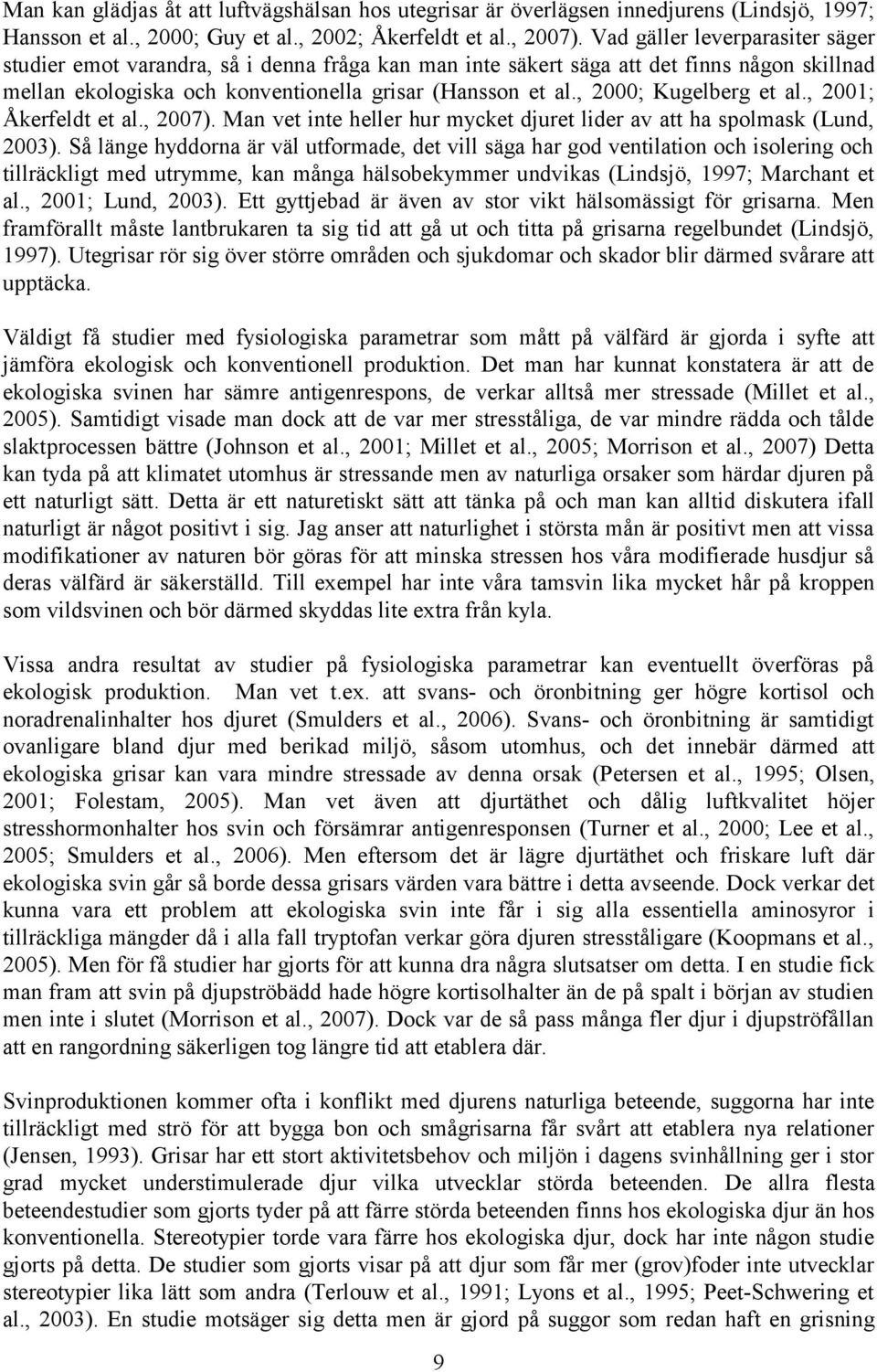 , 2000; Kugelberg et al., 2001; Åkerfeldt et al., 2007). Man vet inte heller hur mycket djuret lider av att ha spolmask (Lund, 2003).