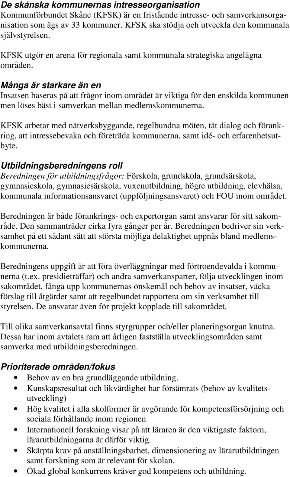 Många är starkare än en Insatsen baseras på att frågor inom området är viktiga för den enskilda kommunen men löses bäst i samverkan mellan medlemskommunerna.