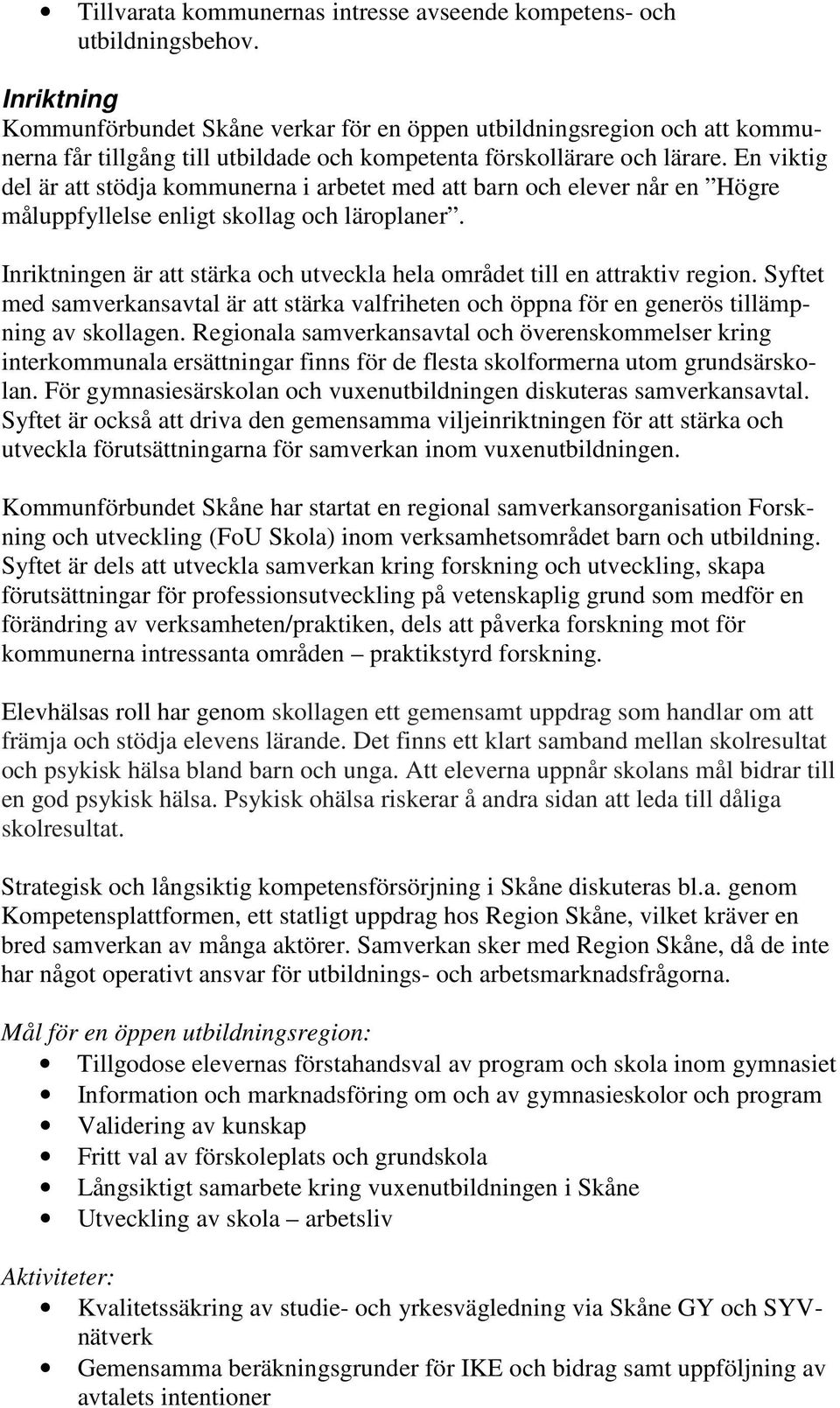 En viktig del är att stödja kommunerna i arbetet med att barn och elever når en Högre måluppfyllelse enligt skollag och läroplaner.