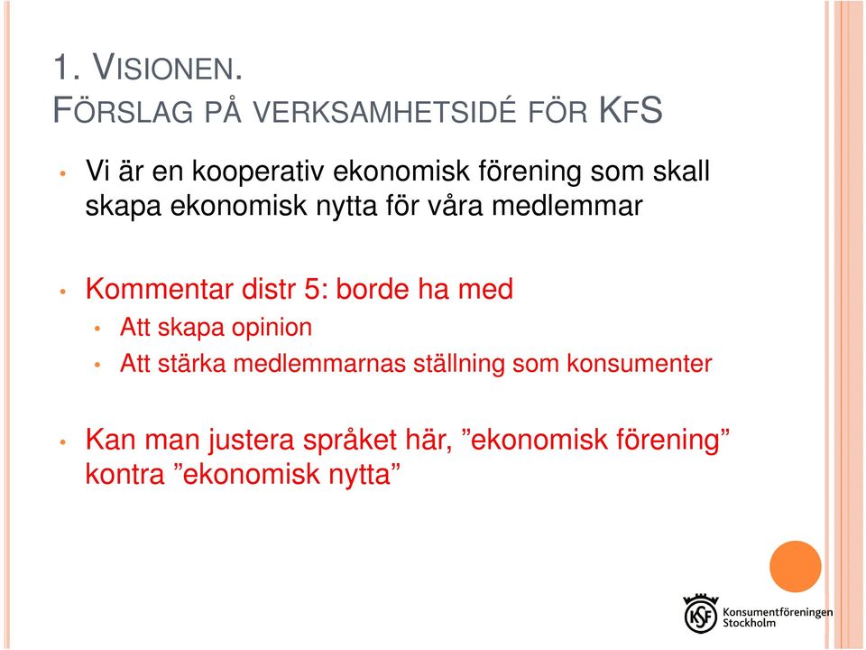 skall skapa ekonomisk nytta för våra medlemmar Kommentar distr 5: borde ha