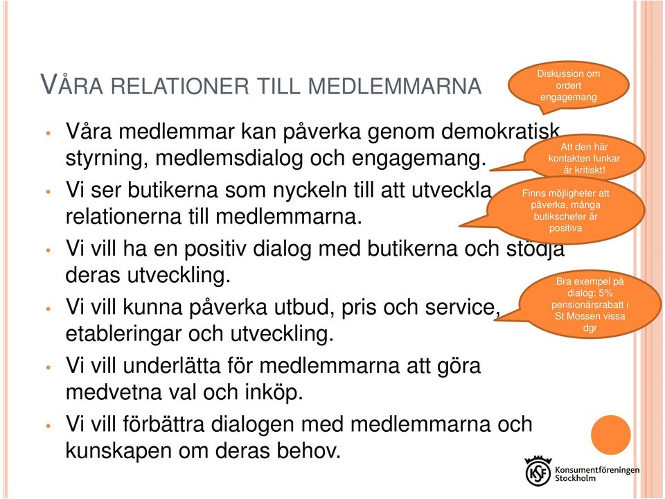 Vi vill kunna påverka utbud, pris och service, etableringar och utveckling. Vi vill underlätta för medlemmarna att göra medvetna val och inköp.