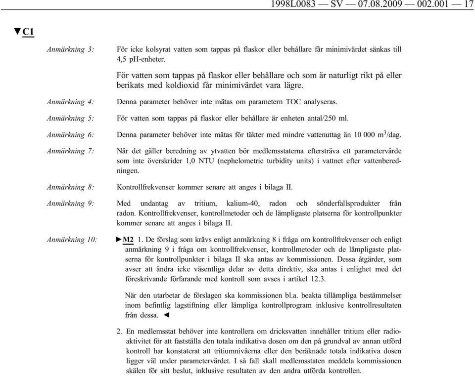 För vatten som tappas på flaskor eller behållare och som är naturligt rikt på eller berikats med koldioxid får minimivärdet vara lägre. Denna parameter behöver inte mätas om parametern TOC analyseras.