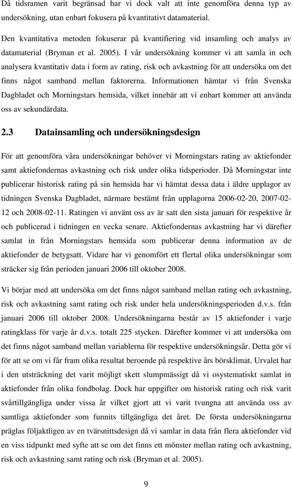 I vår undersökning kommer vi att samla in och analysera kvantitativ data i form av rating, risk och avkastning för att undersöka om det finns något samband mellan faktorerna.