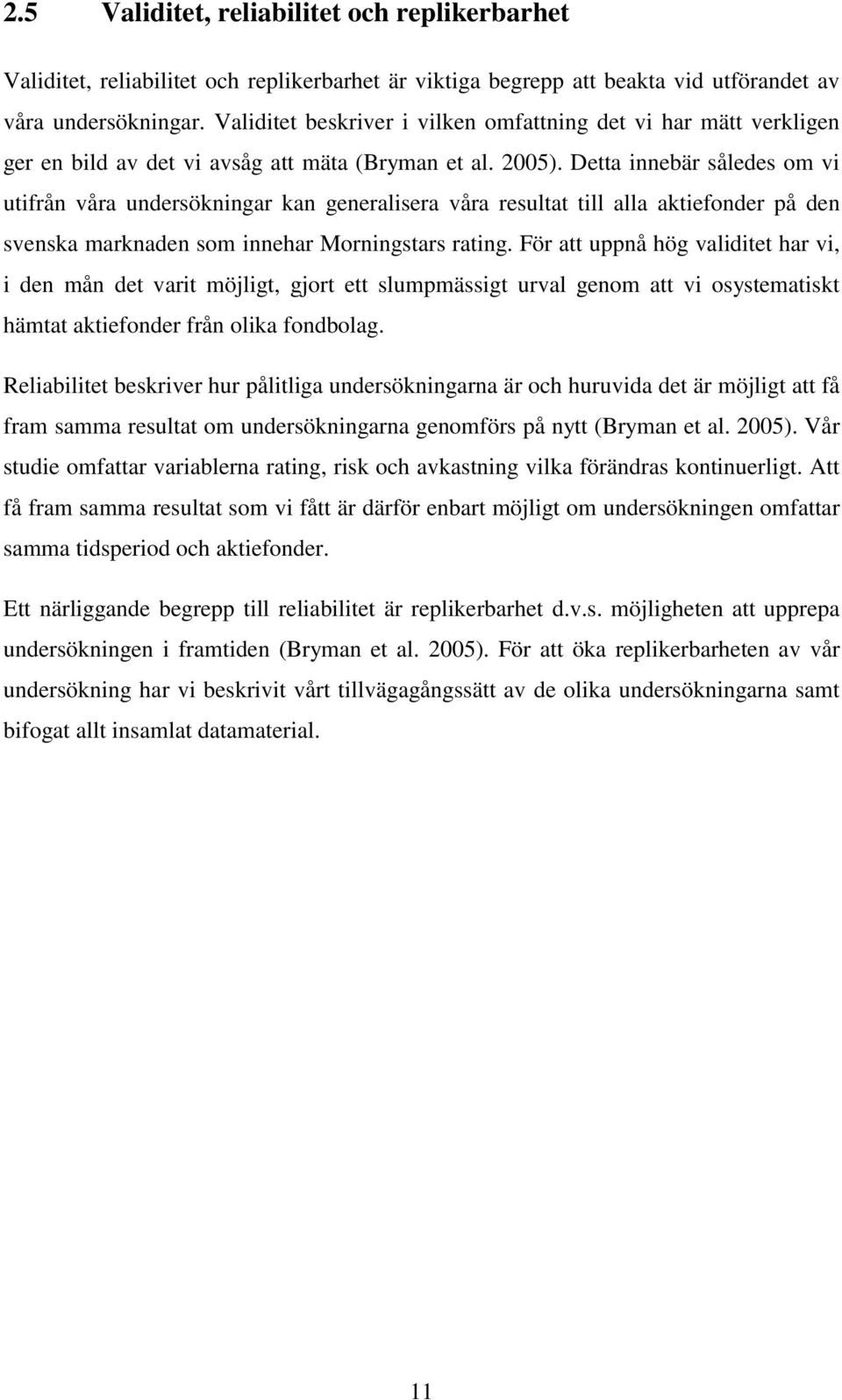 Detta innebär således om vi utifrån våra undersökningar kan generalisera våra resultat till alla aktiefonder på den svenska marknaden som innehar Morningstars rating.