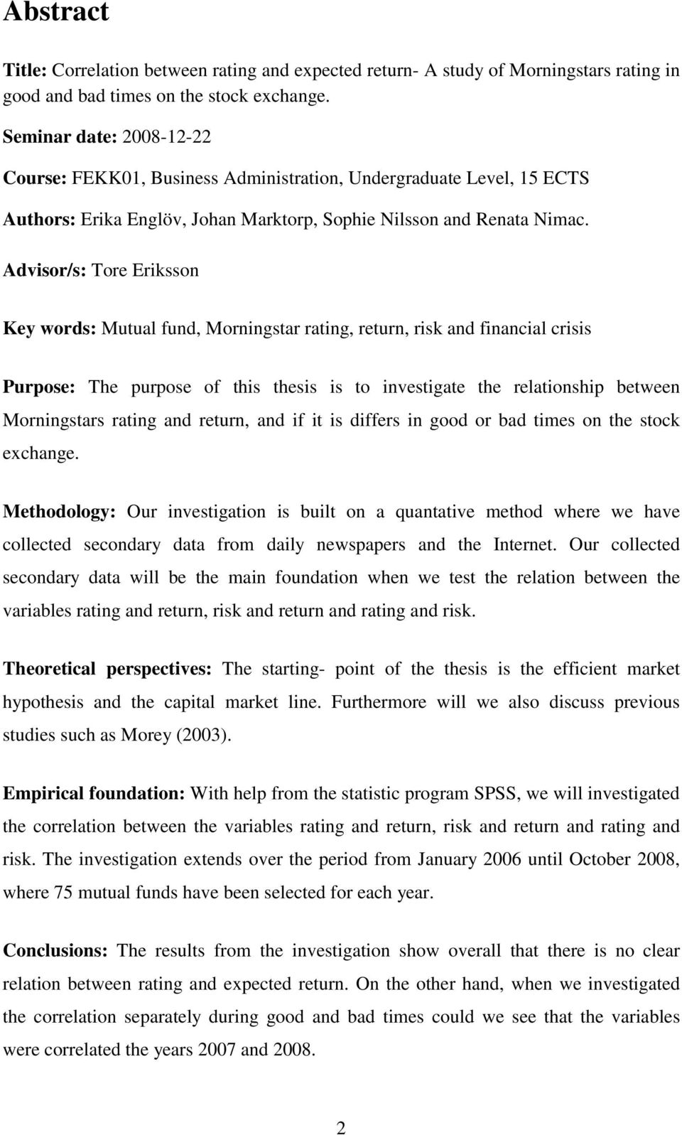 Advisor/s: Tore Eriksson Key words: Mutual fund, Morningstar rating, return, risk and financial crisis Purpose: The purpose of this thesis is to investigate the relationship between Morningstars