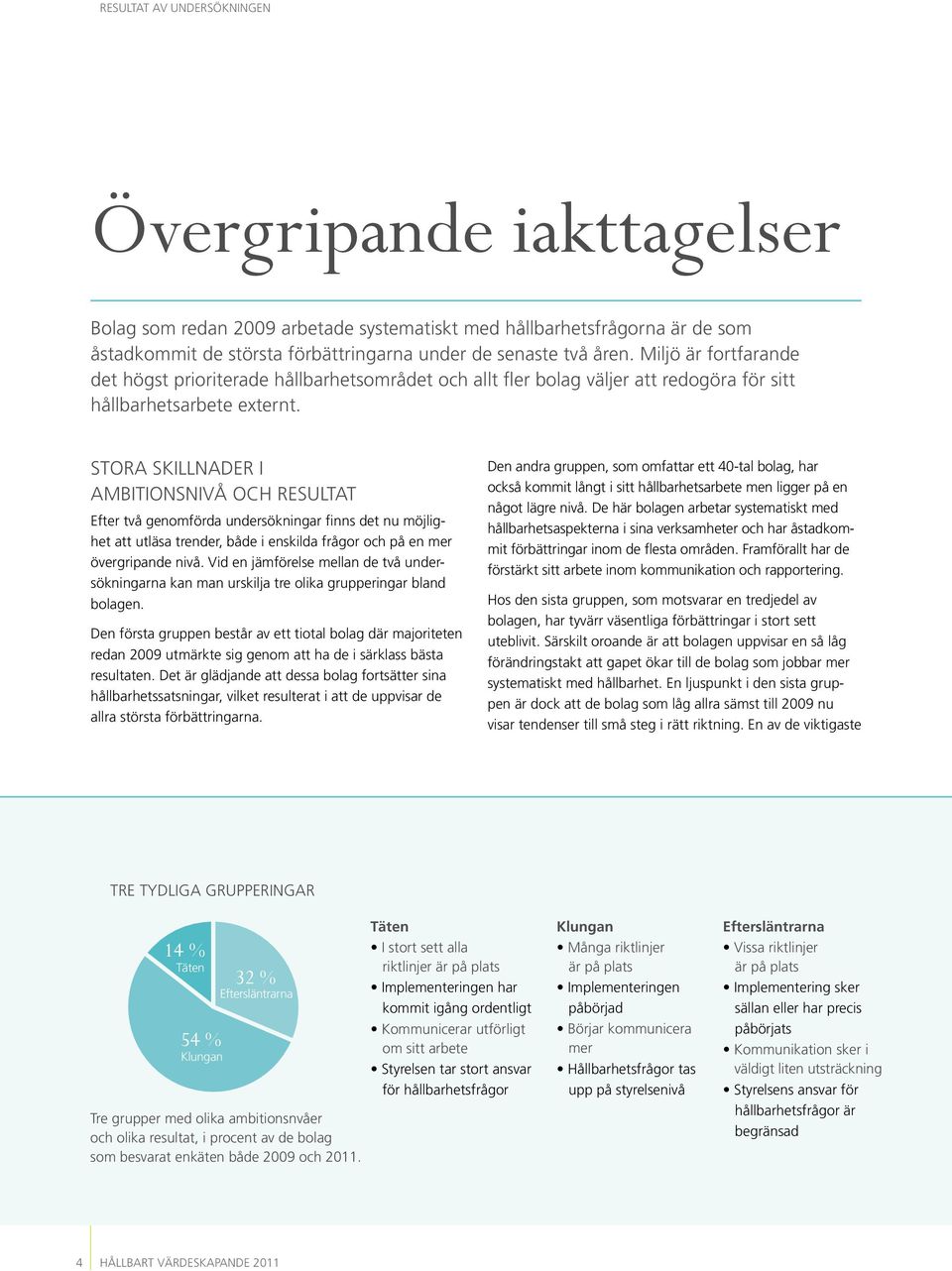 Stora skillnader i ambitionsnivå och resultat Efter två genomförda undersökningar finns det nu möjlighet att utläsa trender, både i enskilda frågor och på en mer övergripande nivå.