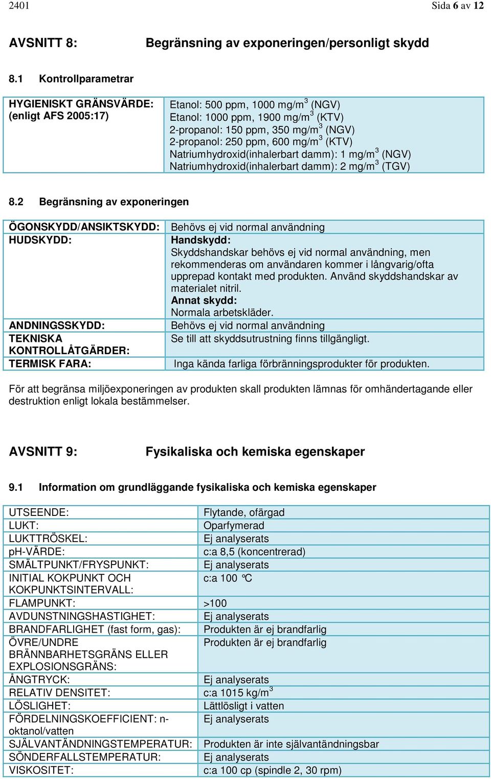 mg/m 3 (KTV) Natriumhydroxid(inhalerbart damm): 1 mg/m 3 (NGV) Natriumhydroxid(inhalerbart damm): 2 mg/m 3 (TGV) 8.