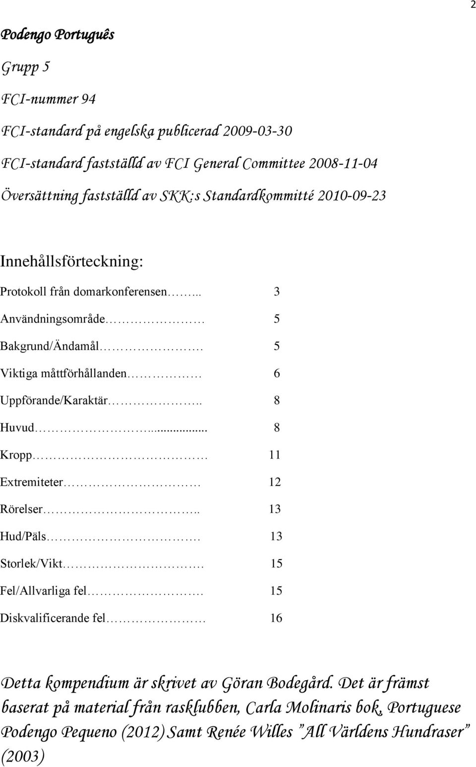 5 Viktiga måttförhållanden 6 Uppförande/Karaktär.. 8 Huvud... 8 Kropp 11 Extremiteter 12 Rörelser.. 13 Hud/Päls. 13 Storlek/Vikt. 15 Fel/Allvarliga fel.