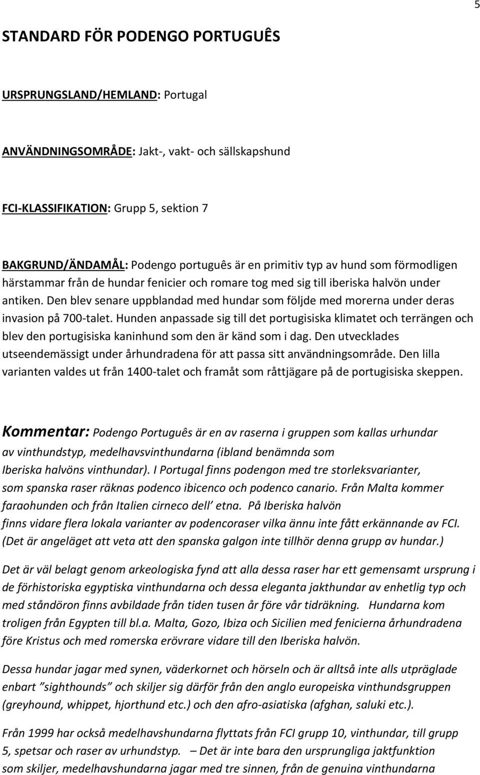 Den blev senare uppblandad med hundar som följde med morerna under deras invasion på 700-talet.