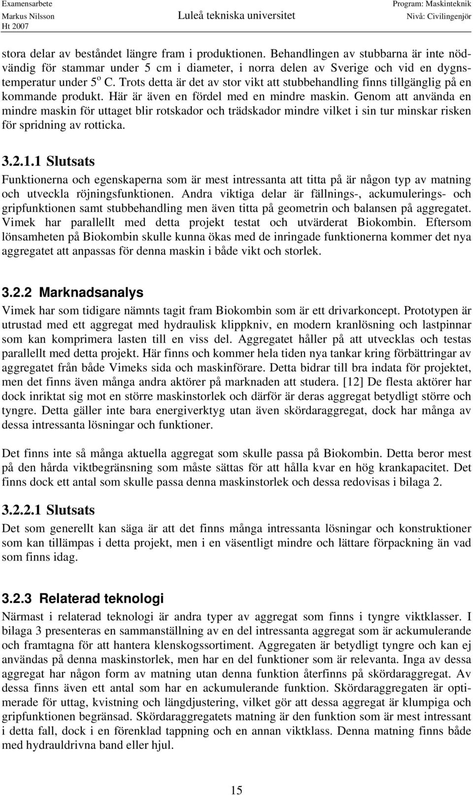 Genom att använda en mindre maskin för uttaget blir rotskador och trädskador mindre vilket i sin tur minskar risken för spridning av rotticka. 3.2.1.