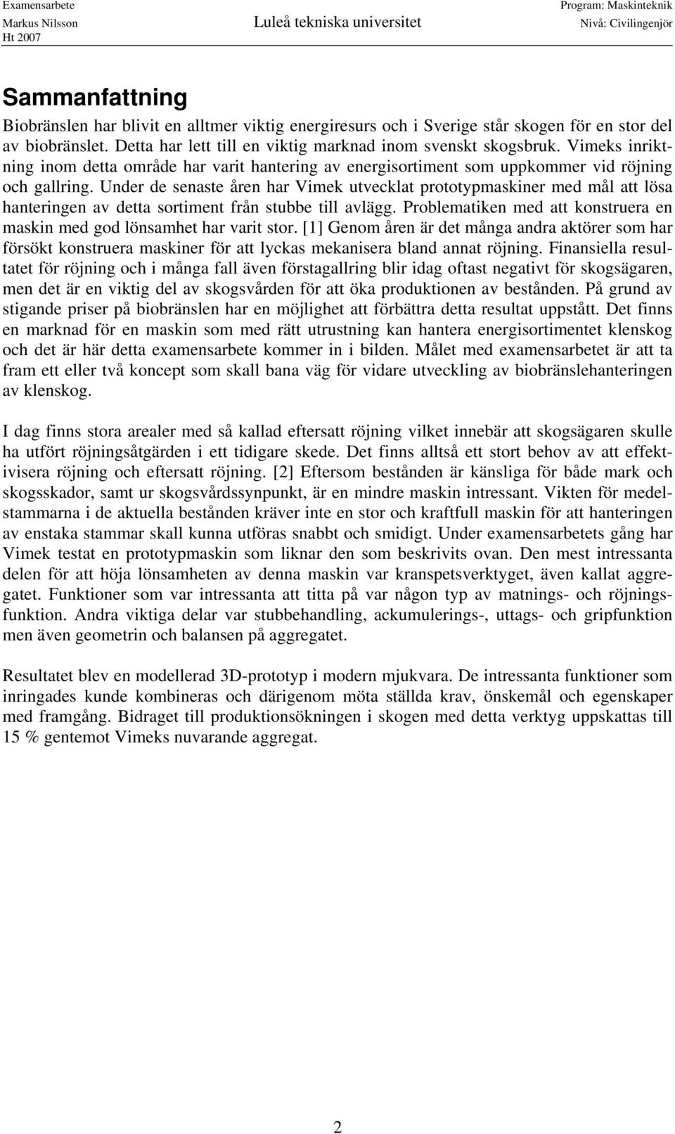 Under de senaste åren har Vimek utvecklat prototypmaskiner med mål att lösa hanteringen av detta sortiment från stubbe till avlägg.