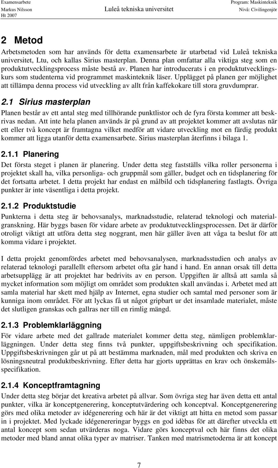 Upplägget på planen ger möjlighet att tillämpa denna process vid utveckling av allt från kaffekokare till stora gruvdumprar. 2.