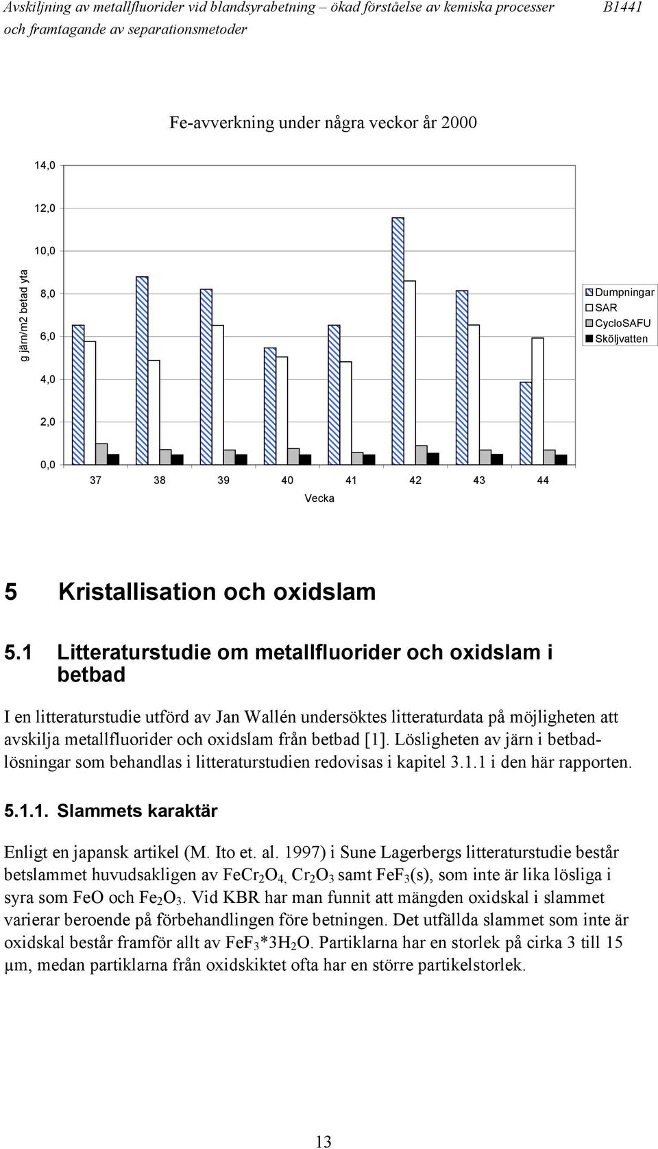 1 Litteraturstudie om metallfluorider och oxidslam i betbad I en litteraturstudie utförd av Jan Wallén undersöktes litteraturdata på möjligheten att avskilja metallfluorider och oxidslam från betbad