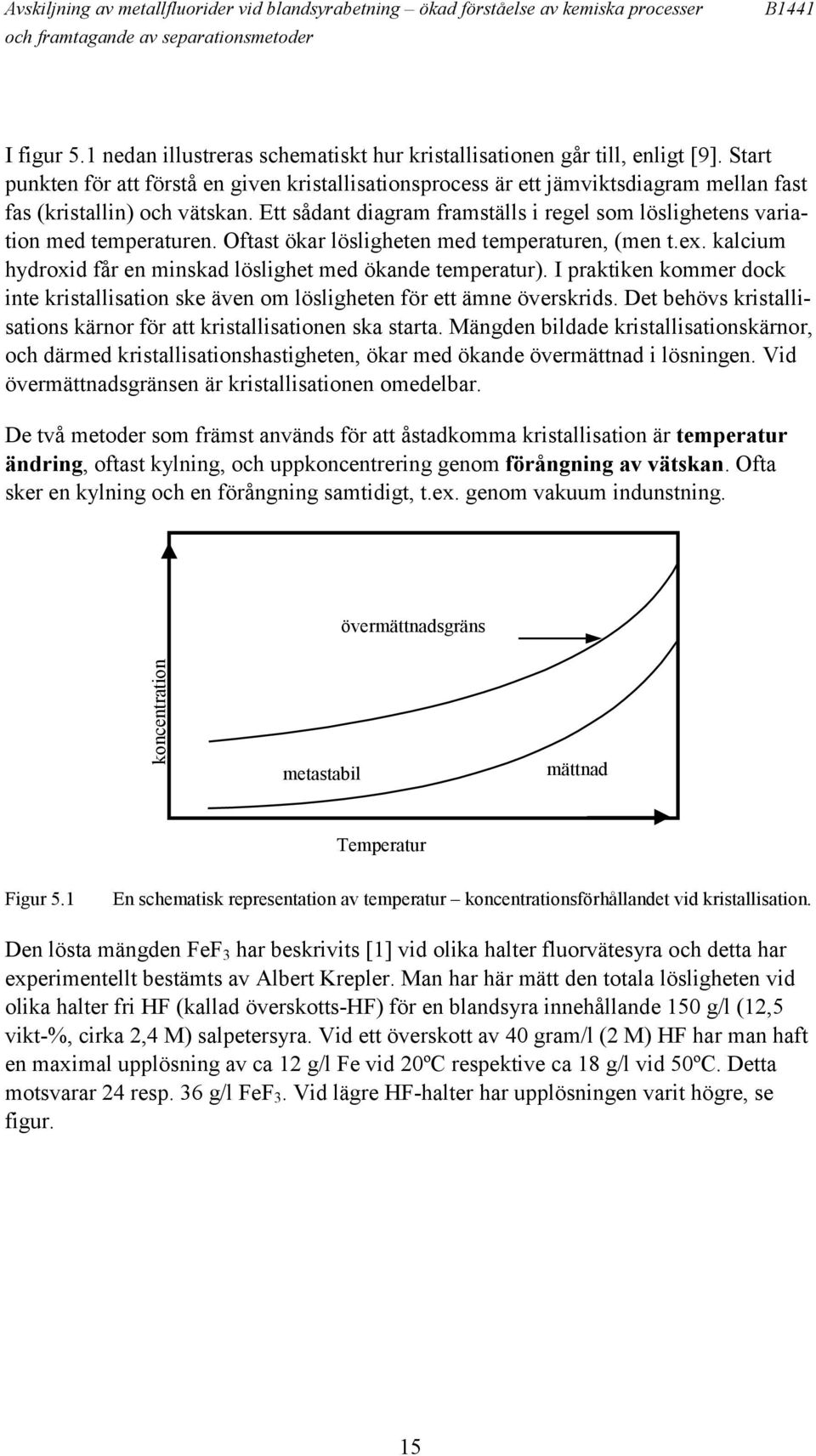 Ett sådant diagram framställs i regel som löslighetens variation med temperaturen. Oftast ökar lösligheten med temperaturen, (men t.ex.