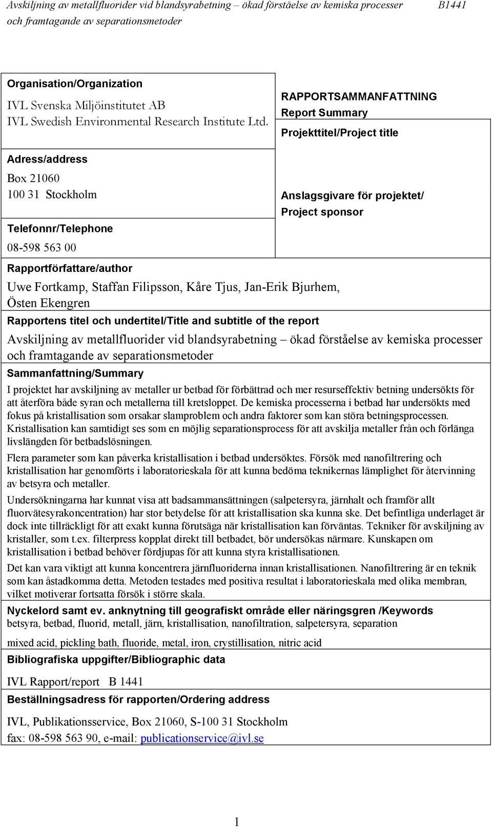 Rapportförfattare/author Uwe Fortkamp, Staffan Filipsson, Kåre Tjus, Jan-Erik Bjurhem, Östen Ekengren Rapportens titel och undertitel/title and subtitle of the report Avskiljning av metallfluorider