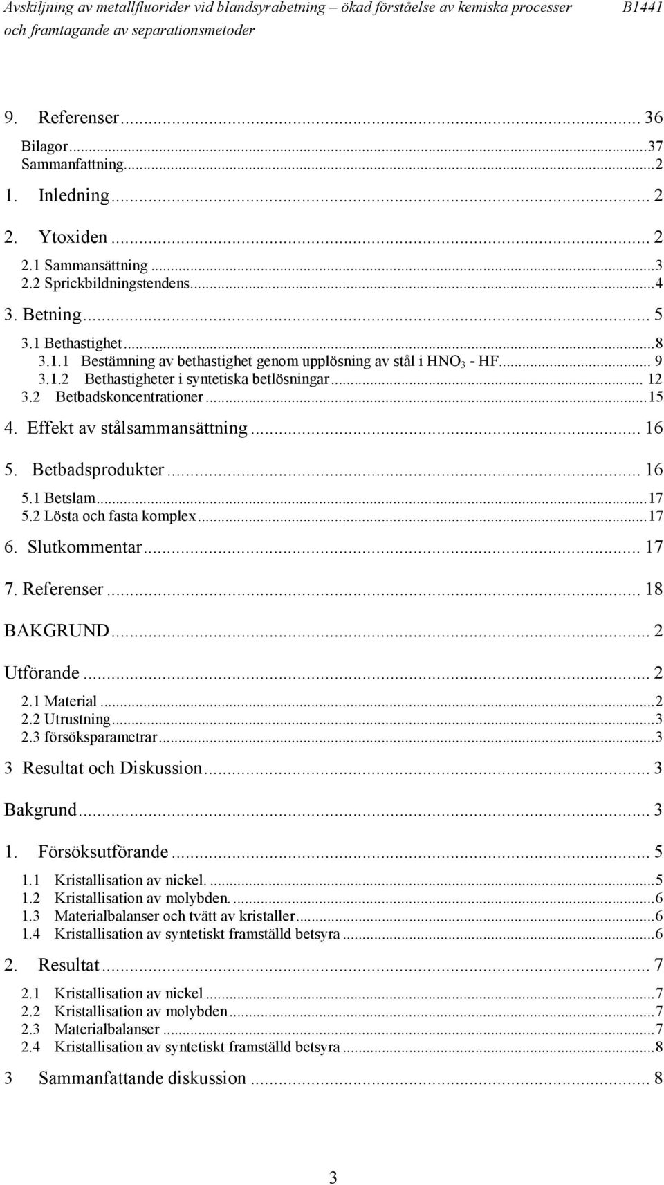 .. 12 3.2 Betbadskoncentrationer...15 4. Effekt av stålsammansättning... 16 5. Betbadsprodukter... 16 5.1 Betslam...17 5.2 Lösta och fasta komplex...17 6. Slutkommentar... 17 7. Referenser.