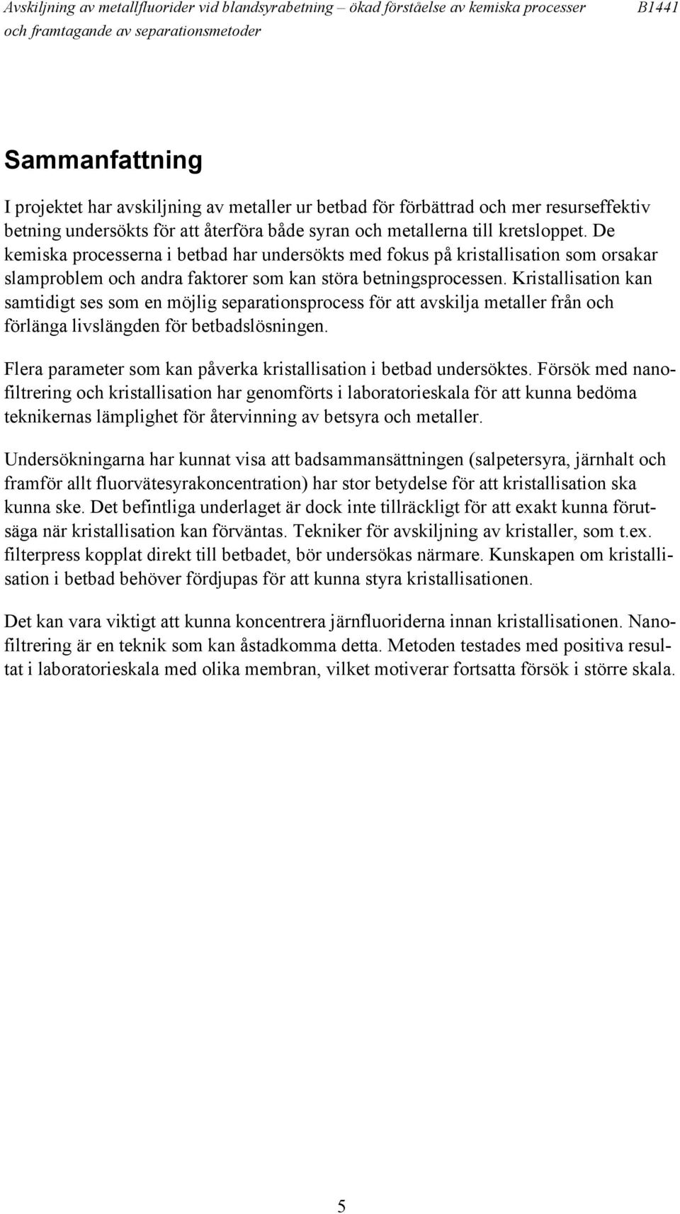 De kemiska processerna i betbad har undersökts med fokus på kristallisation som orsakar slamproblem och andra faktorer som kan störa betningsprocessen.