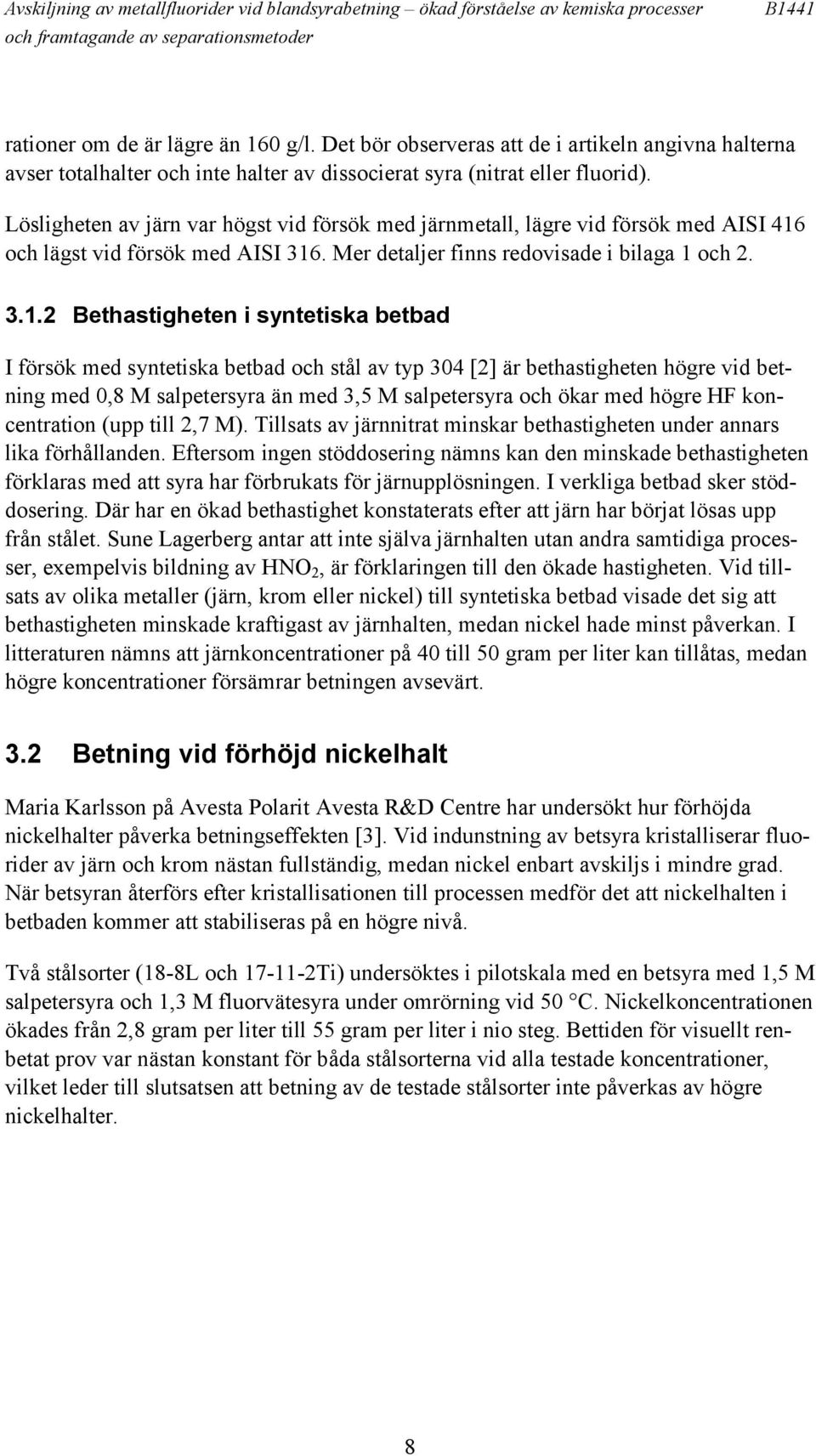 Lösligheten av järn var högst vid försök med järnmetall, lägre vid försök med AISI 416