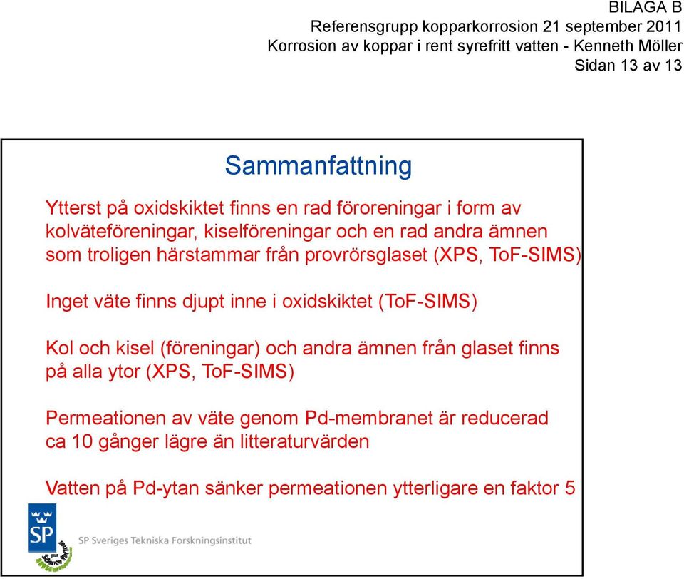 (ToF-SIMS) Kol och kisel (föreningar) och andra ämnen från glaset finns på alla ytor (XPS, ToF-SIMS) Permeationen av väte