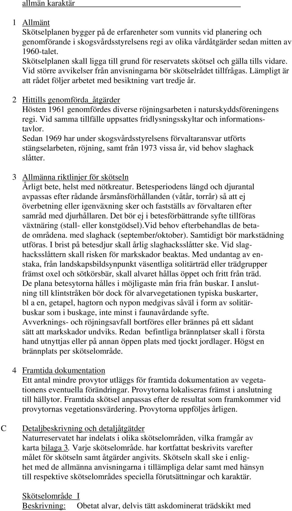 Lämpligt är att rådet följer arbetet med besiktning vart tredje år. 2 Hittills genomförda_åtgärder Hösten 1961 genomfördes diverse röjningsarbeten i naturskyddsföreningens regi.