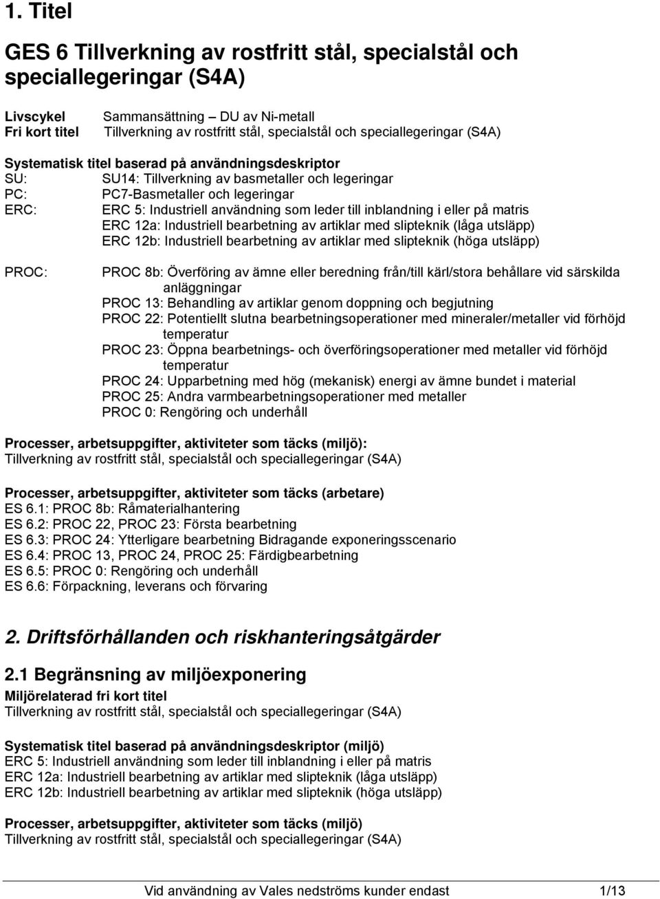 artiklar med slipteknik (låga utsläpp) ERC 12b: Industriell bearbetning av artiklar med slipteknik (höga utsläpp) PROC: PROC 8b: Överföring av ämne eller beredning från/till kärl/stora behållare vid