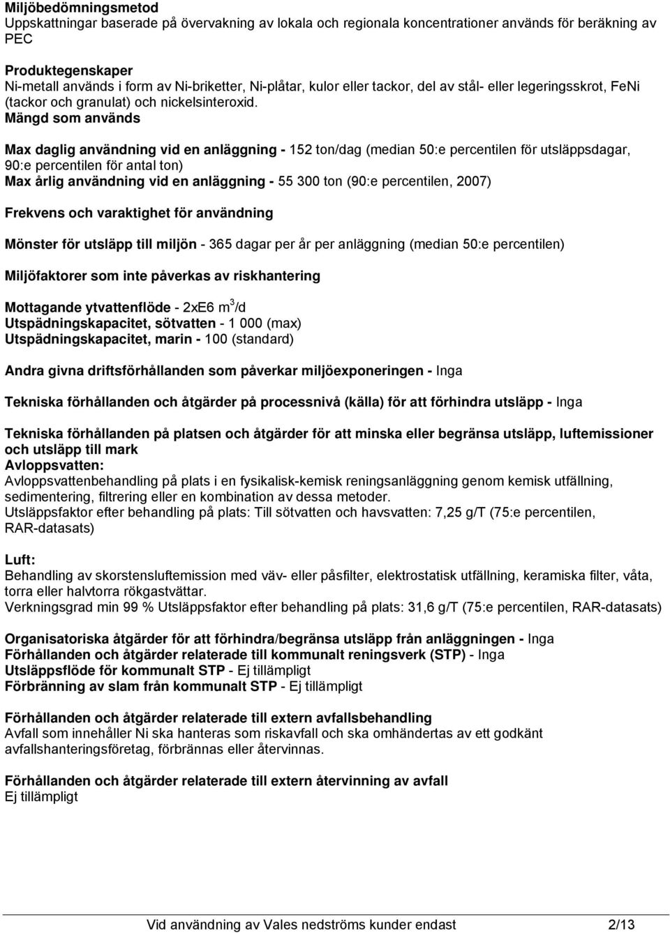 Mängd som används Max daglig användning vid en anläggning - 152 ton/dag (median 50:e percentilen för utsläppsdagar, 90:e percentilen för antal ton) Max årlig användning vid en anläggning - 55 300 ton