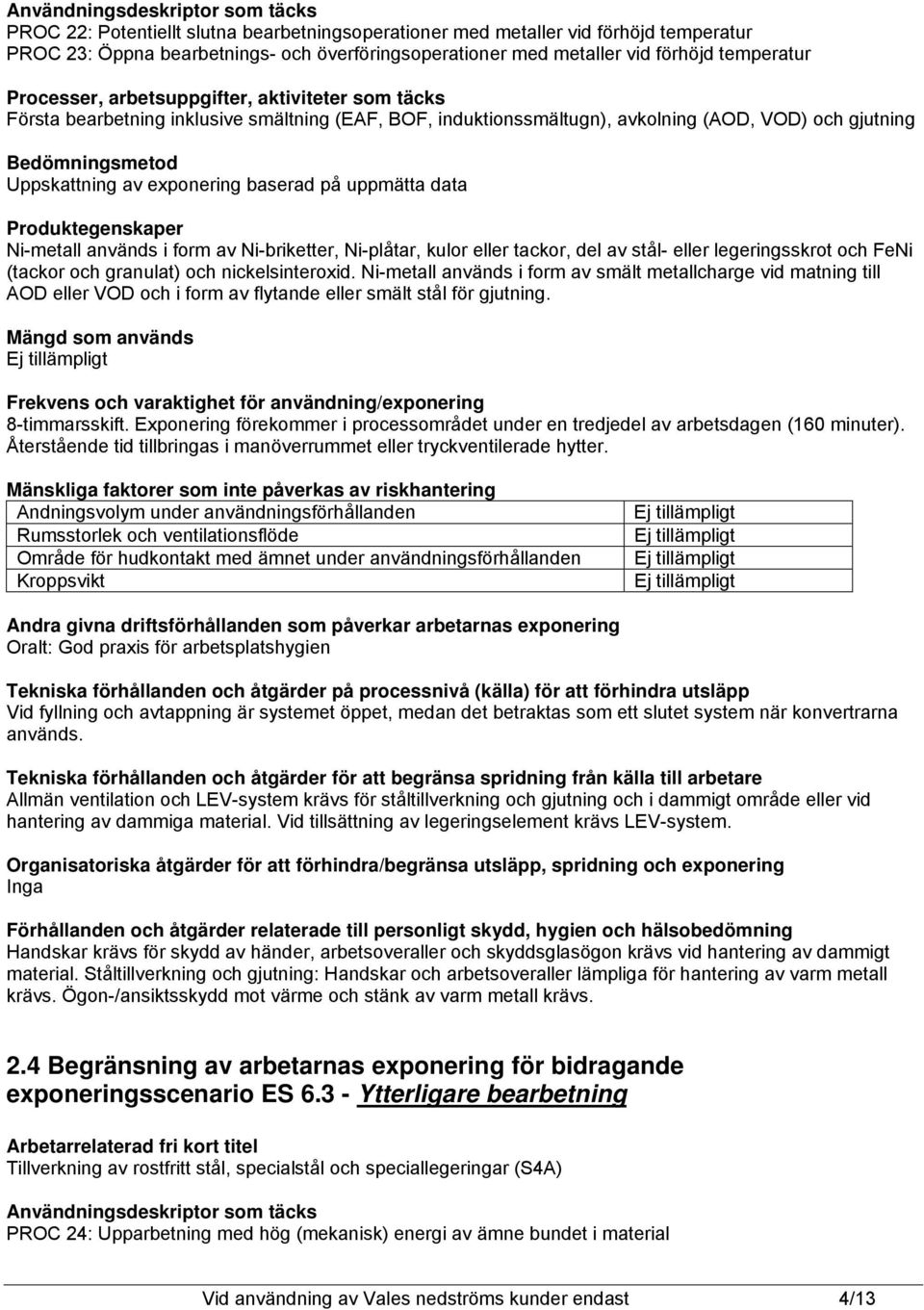 Uppskattning av exponering baserad på uppmätta data Produktegenskaper Ni-metall används i form av Ni-briketter, Ni-plåtar, kulor eller tackor, del av stål- eller legeringsskrot och FeNi (tackor och