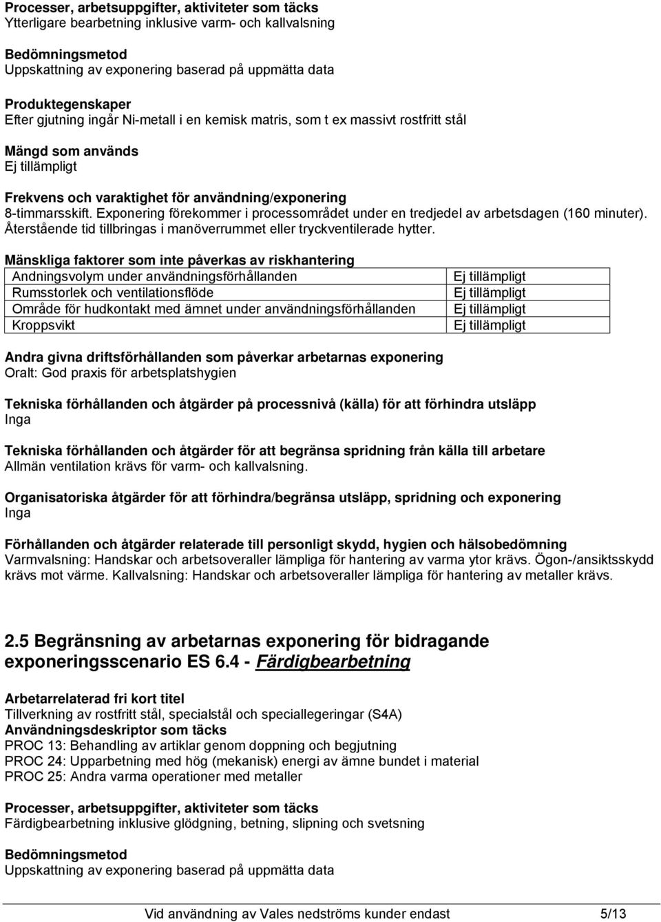 Exponering förekommer i processområdet under en tredjedel av arbetsdagen (160 minuter). Återstående tid tillbringas i manöverrummet eller tryckventilerade hytter.