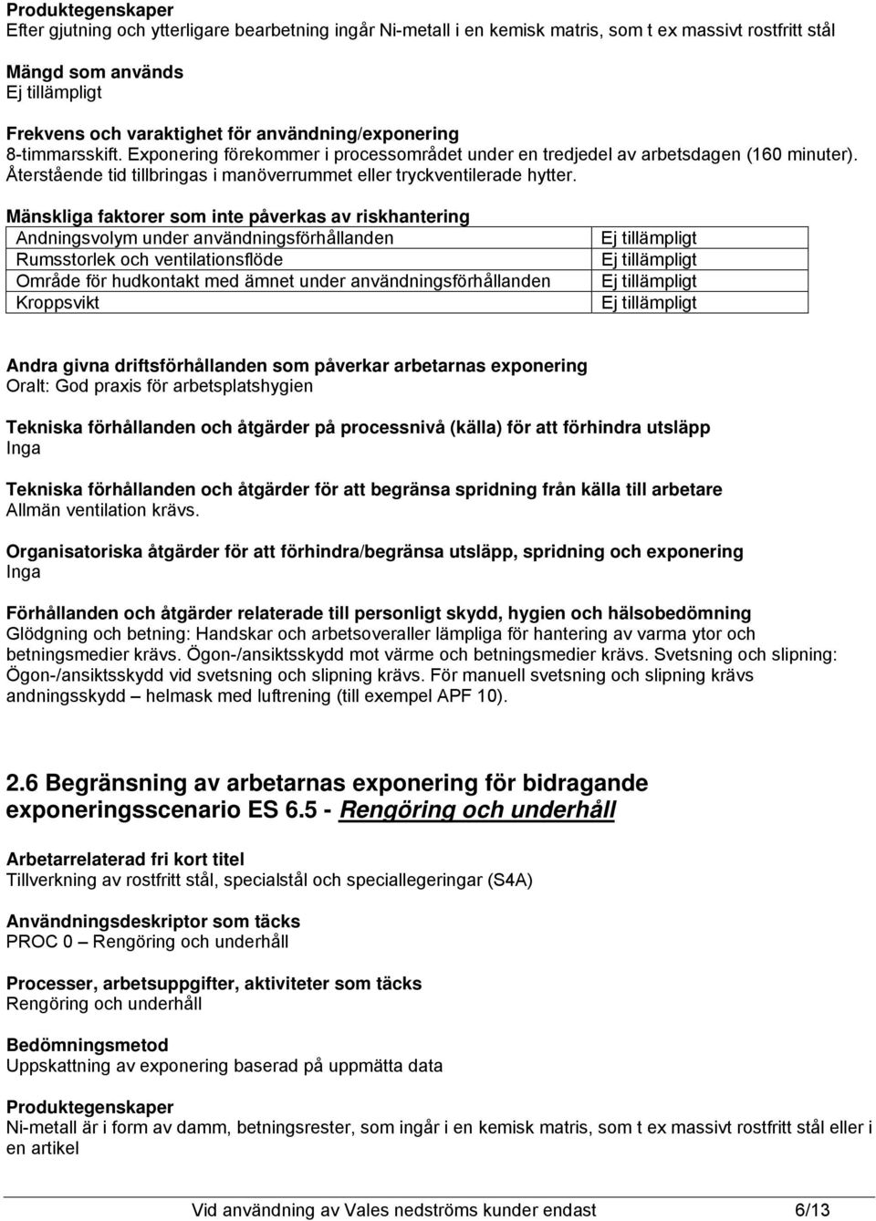 Mänskliga faktorer som inte påverkas av riskhantering Andningsvolym under användningsförhållanden Rumsstorlek och ventilationsflöde Område för hudkontakt med ämnet under användningsförhållanden