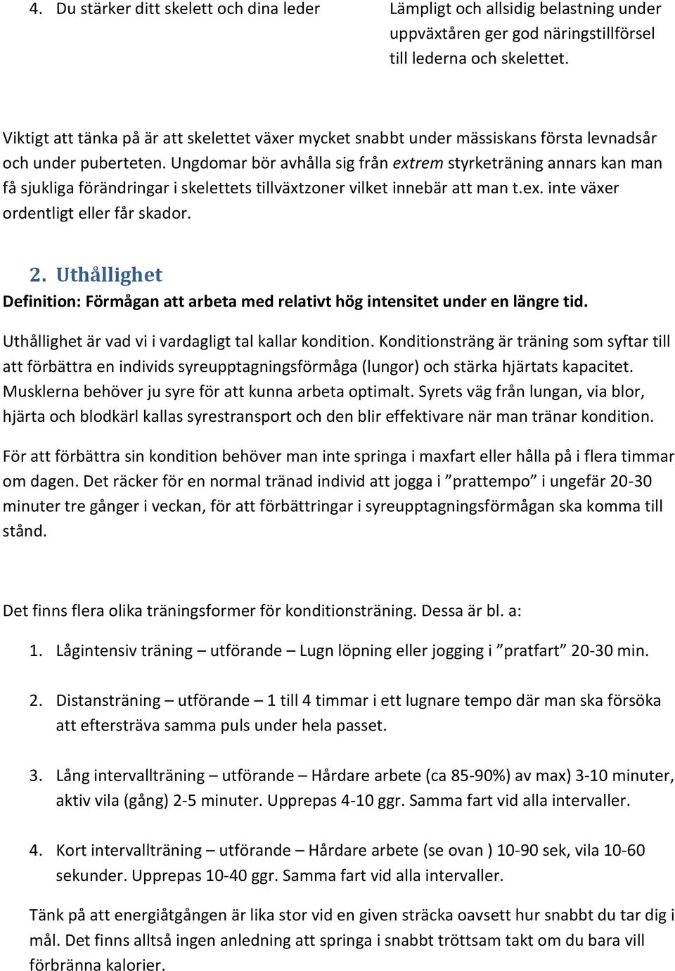 Ungdomar bör avhålla sig från extrem styrketräning annars kan man få sjukliga förändringar i skelettets tillväxtzoner vilket innebär att man t.ex. inte växer ordentligt eller får skador. 2.