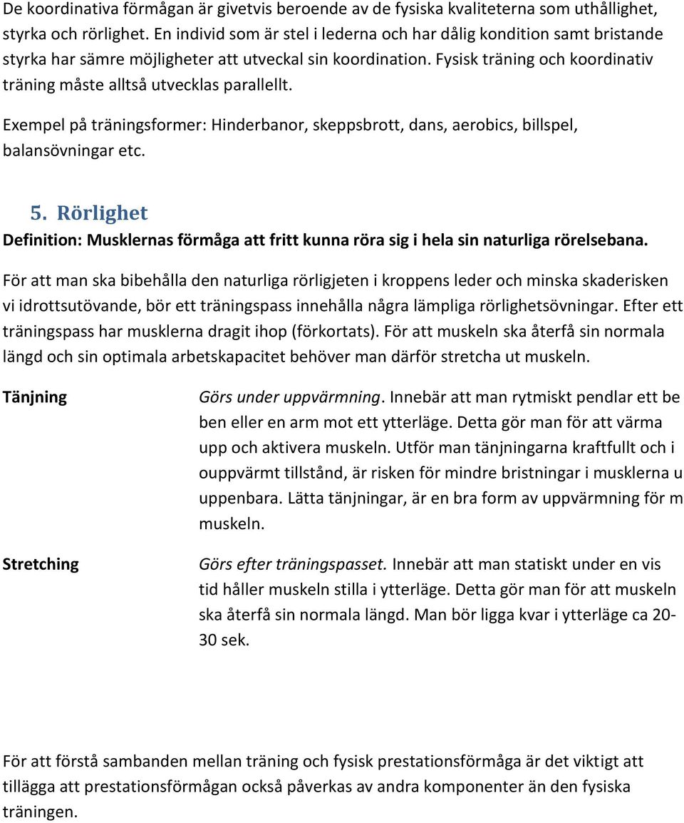 Fysisk träning och koordinativ träning måste alltså utvecklas parallellt. Exempel på träningsformer: Hinderbanor, skeppsbrott, dans, aerobics, billspel, balansövningar etc. 5.