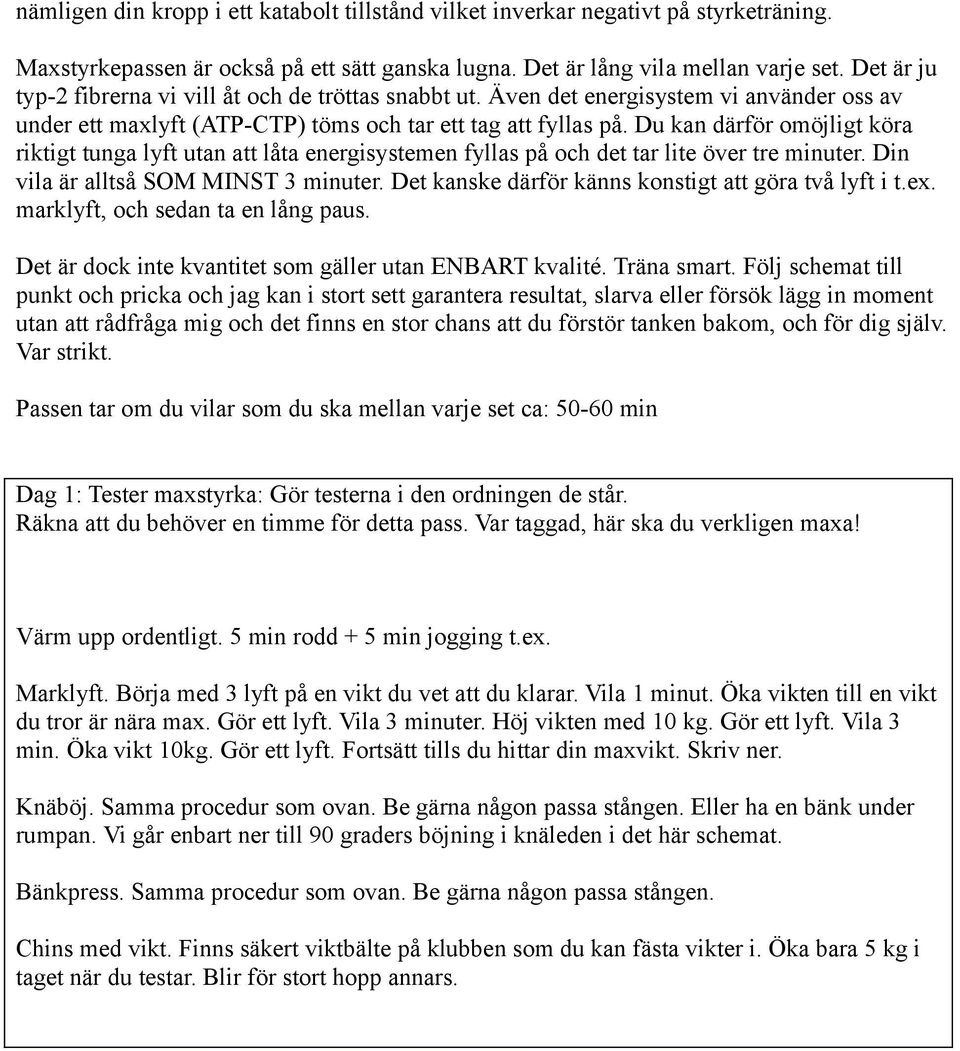 Du kan därför omöjligt köra riktigt tunga lyft utan att låta energisystemen fyllas på och det tar lite över tre minuter. Din vila är alltså SOM MINST 3 minuter.