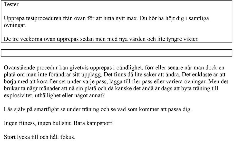 Det enklaste är att börja med att köra fler set under varje pass, lägga till fler pass eller variera övningar.