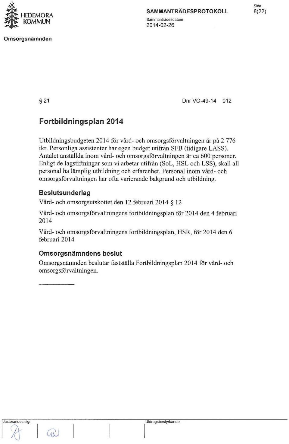 Enligt de lagstiftningar som vi arbetar utifrån (SoL, I ISL och LSS), skall all personal ha lämplig utbildning och erfarenhet.