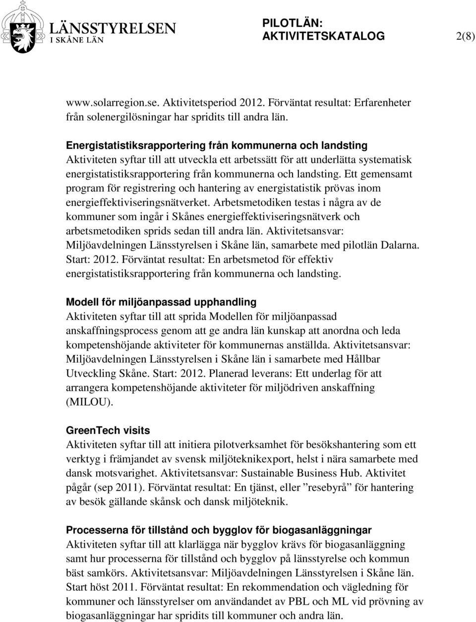 landsting. Ett gemensamt program för registrering och hantering av energistatistik prövas inom energieffektiviseringsnätverket.