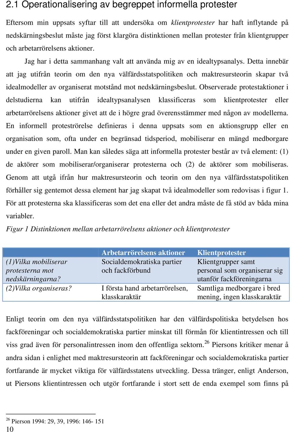 Detta innebär att jag utifrån teorin om den nya välfärdsstatspolitiken och maktresursteorin skapar två idealmodeller av organiserat motstånd mot nedskärningsbeslut.