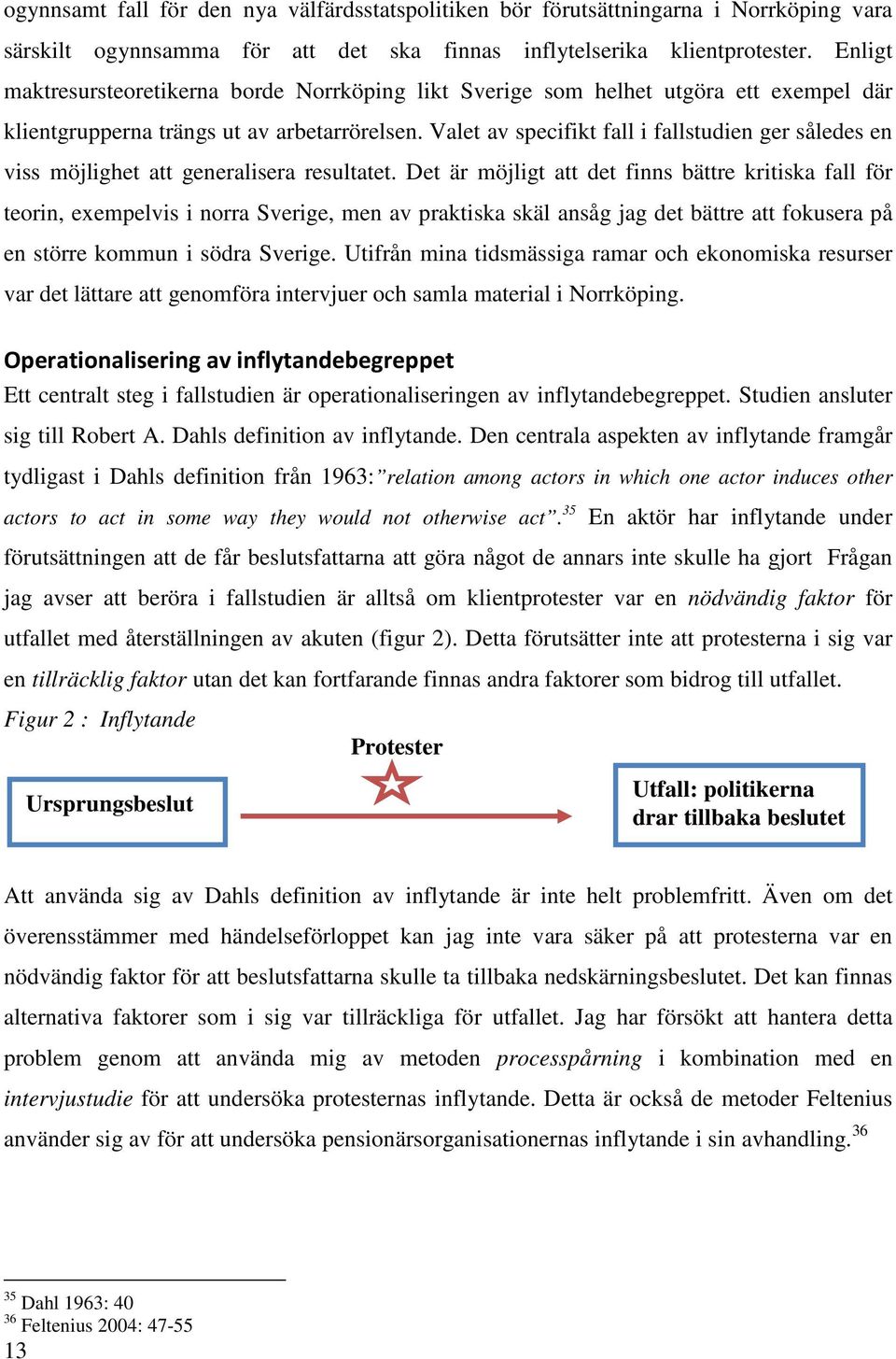 Valet av specifikt fall i fallstudien ger således en viss möjlighet att generalisera resultatet.