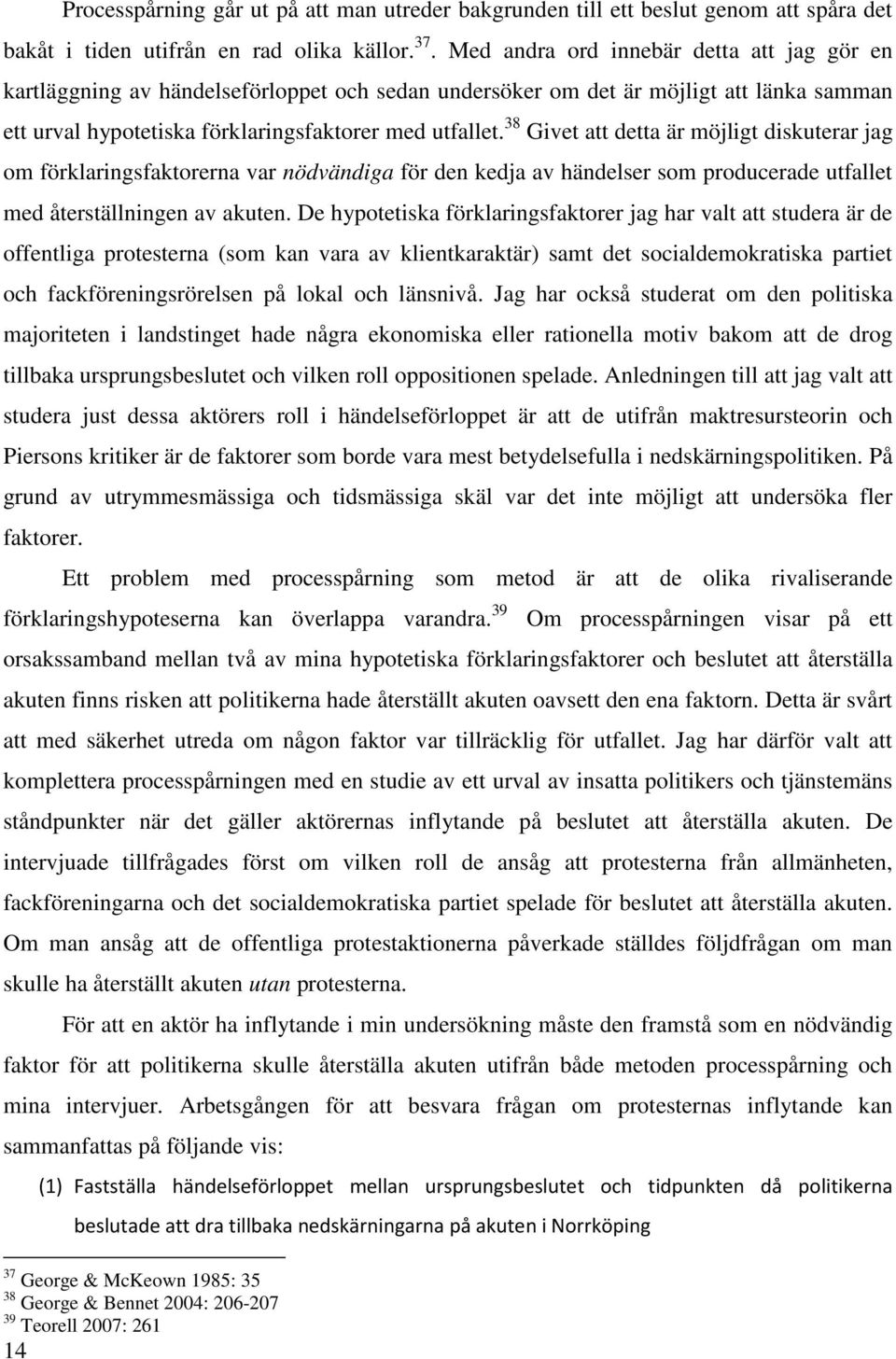 38 Givet att detta är möjligt diskuterar jag om förklaringsfaktorerna var nödvändiga för den kedja av händelser som producerade utfallet med återställningen av akuten.