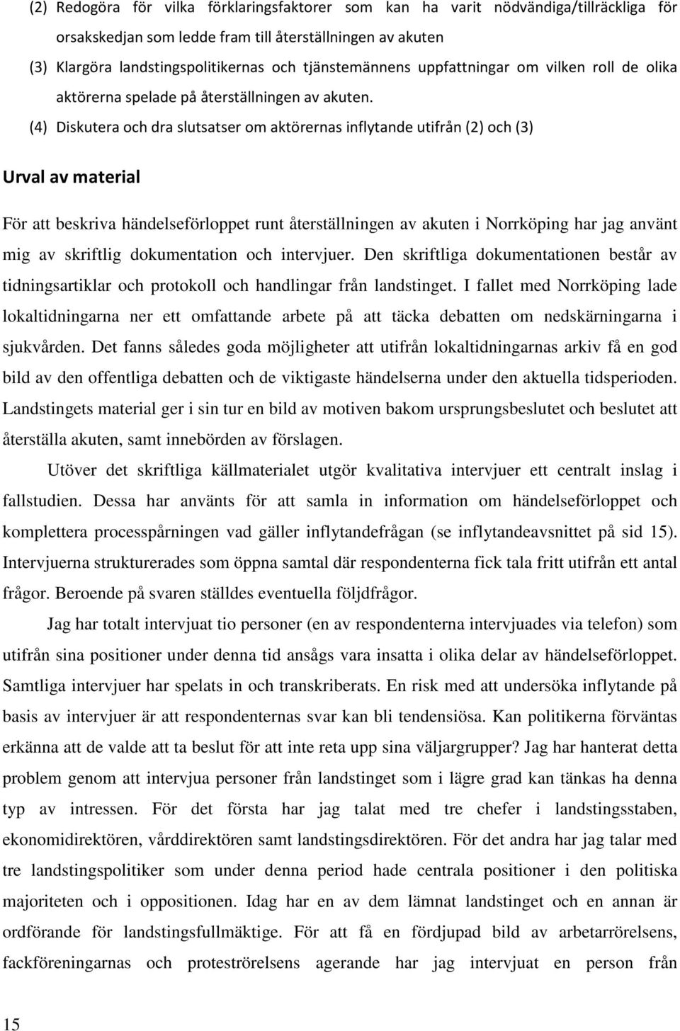 (4) Diskutera och dra slutsatser om aktörernas inflytande utifrån (2) och (3) Urval av material För att beskriva händelseförloppet runt återställningen av akuten i Norrköping har jag använt mig av