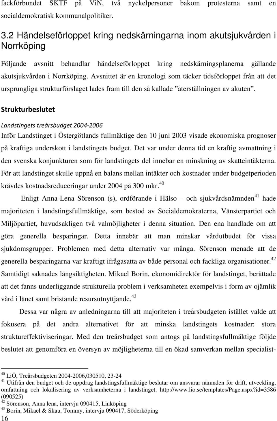 Avsnittet är en kronologi som täcker tidsförloppet från att det ursprungliga strukturförslaget lades fram till den så kallade återställningen av akuten.