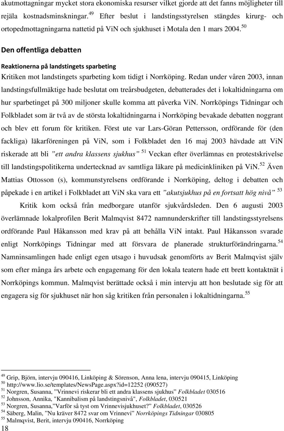 50 Den offentliga debatten Reaktionerna på landstingets sparbeting Kritiken mot landstingets sparbeting kom tidigt i Norrköping.