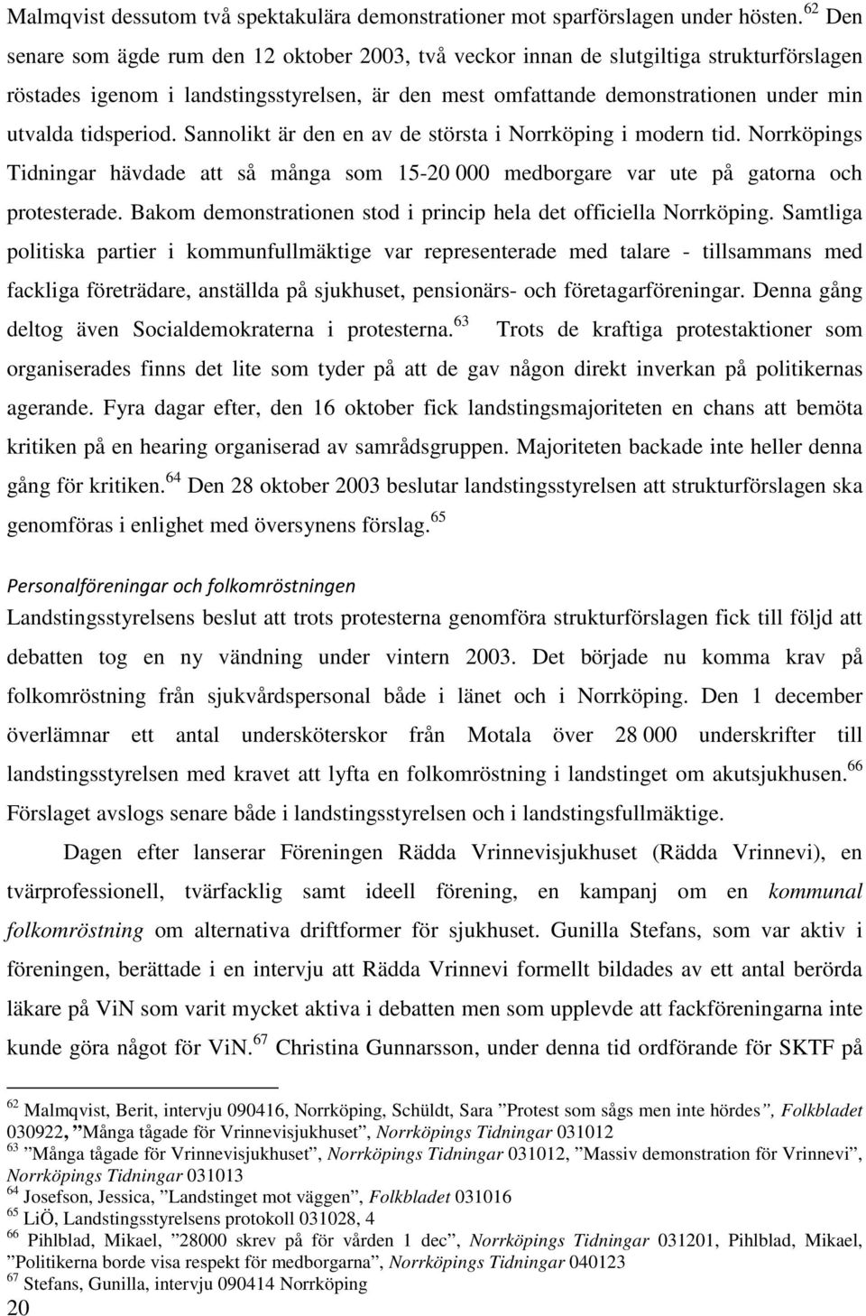 tidsperiod. Sannolikt är den en av de största i Norrköping i modern tid. Norrköpings Tidningar hävdade att så många som 15-20 000 medborgare var ute på gatorna och protesterade.