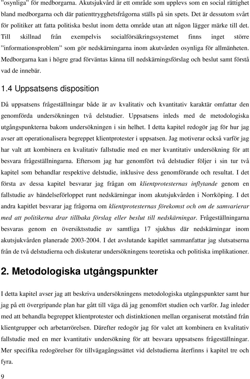 Till skillnad från exempelvis socialförsäkringssystemet finns inget större informationsproblem som gör nedskärningarna inom akutvården osynliga för allmänheten.