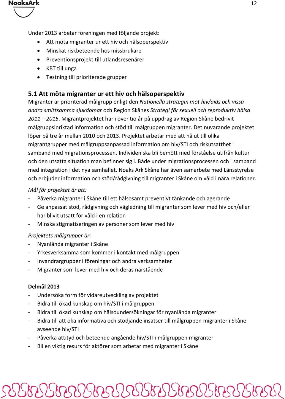 1 Att möta migranter ur ett hiv och hälsoperspektiv Migranter är prioriterad målgrupp enligt den Nationella strategin mot hiv/aids och vissa andra smittsamma sjukdomar och Region Skånes Strategi för