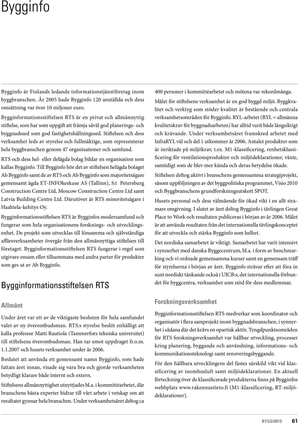 Stiftelsen och dess verksamhet leds av styrelse och fullmäktige, som representerar hela byggbranschen genom 47 organisationer och samfund.